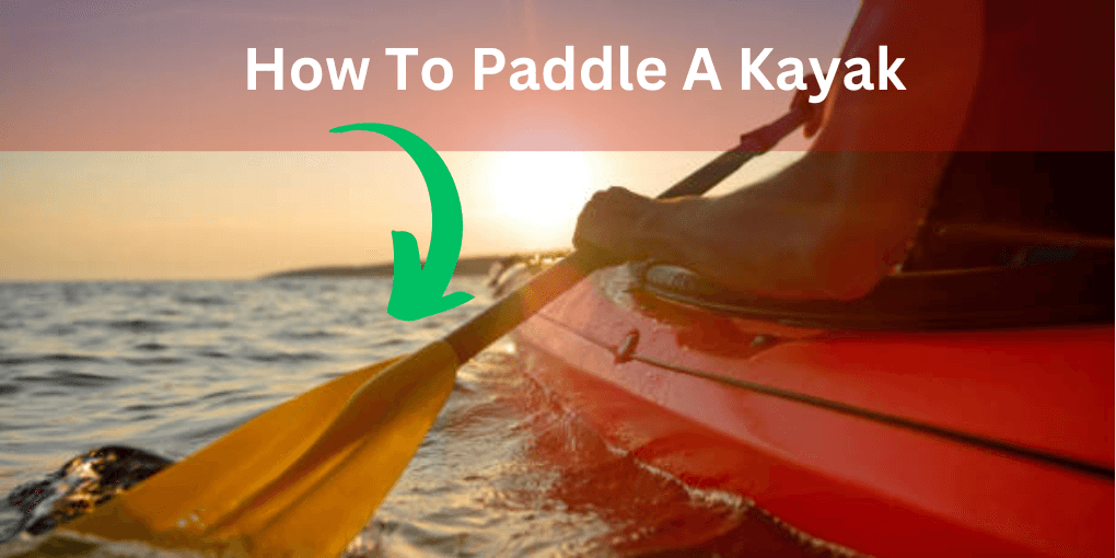 How To Paddle A Kayak